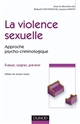La violence sexuelle : approche psychocriminologique : évaluer, soigner, prévenir
