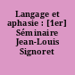 Langage et aphasie : [1er] Séminaire Jean-Louis Signoret