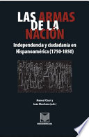 Las armas de la nación : independencia y ciudadanía en Hispanoamérica (1750-1850)