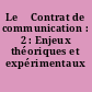 Le 	Contrat de communication : 2 : Enjeux théoriques et expérimentaux