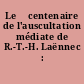 Le 	centenaire de l'auscultation médiate de R.-T.-H. Laënnec : (1781-1826)