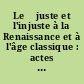 Le 	juste et l'injuste à la Renaissance et à l'âge classique : actes du colloque international tenu à Saint-Étienne du 21 au 23 avril 1983