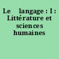 Le 	langage : I : Littérature et sciences humaines