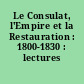 Le Consulat, l'Empire et la Restauration : 1800-1830 : lectures historiques
