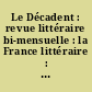 Le Décadent : revue littéraire bi-mensuelle : la France littéraire : philosophie, critique, sociologie