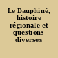Le Dauphiné, histoire régionale et questions diverses
