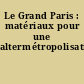 Le Grand Paris : matériaux pour une altermétropolisation