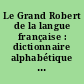 Le Grand Robert de la langue française : dictionnaire alphabétique et analogique de la langue française : 1 : A-Bio