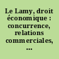 Le Lamy, droit économique : concurrence, relations commerciales, distribution, consommation