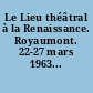 Le Lieu théâtral à la Renaissance. Royaumont. 22-27 mars 1963...