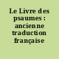 Le Livre des psaumes : ancienne traduction française