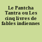 Le Pantcha Tantra ou Les cinq livres de fables indiennes