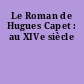 Le Roman de Hugues Capet : au XIVe siècle