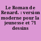 Le Roman de Renard. : version moderne pour la jeunesse et 71 dessins
