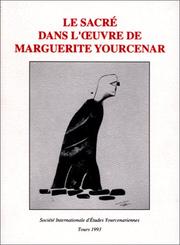 Le Sacré dans l'oeuvre de Marguerite Yourcenar : actes du colloque international de Bruxelles, 26-28 mars 1992...