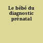 Le bébé du diagnostic prénatal