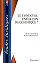 Le code civil, une leçon de légistique? : [actes du colloque organisé les 18 et 19 juin 2004 à Bordeaux par l'Université Montesquieu Bordeaux IV]