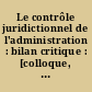 Le contrôle juridictionnel de l'administration : bilan critique : [colloque, Paris, 11 et 12 mai 1990]