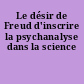 Le désir de Freud d'inscrire la psychanalyse dans la science