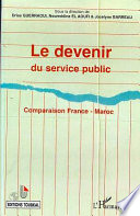 Le devenir du service public : comparaison France-Maroc : [rencontre franco-marocaine, Rabat, les 4 et 5 juin 1998]
