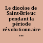 Le diocèse de Saint-Brieuc pendant la période révolutionnaire : 1 : notes et documents