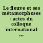 Le fleuve et ses métamorphoses : actes du colloque international tenu à l'Université Lyon 3-Jean-Moulin, les 13, 14 et 15 mai 1992