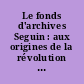 Le fonds d'archives Seguin : aux origines de la révolution industrielle en France, 1790-1860