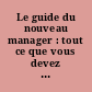 Le guide du nouveau manager : tout ce que vous devez savoir sur le management et l'entreprise