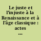 Le juste et l'injuste à la Renaissance et à l'âge classique : actes du colloque international tenu à Saint-Étienne du 21 au 23 avril 1983