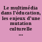 Le multimédia dans l'éducation, les enjeux d'une mutation culturelle : colloque national, 30 novembre-1er décembre 1994, Grenoble