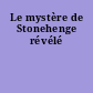 Le mystère de Stonehenge révélé