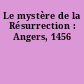 Le mystère de la Résurrection : Angers, 1456