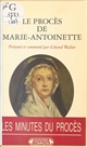 Le procès de Marie-Antoinette : 23-25 vendémiaire an II : 14-16 octobre 1793 : actes du tribunal révolutionnaire