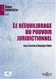 Le rééquilibrage du pouvoir juridictionnel : [colloque, 9 et 10 décembre 2011, à Strasbourg]