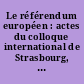 Le référendum européen : actes du colloque international de Strasbourg, 21-22 février 1997