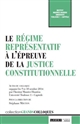 Le régime représentatif à l'épreuve de la justice constitutionnelle : actes du colloque organisé les 9 et 10 octobre 2014