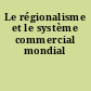 Le régionalisme et le système commercial mondial