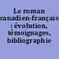 Le roman canadien-français : évolution, témoignages, bibliographie
