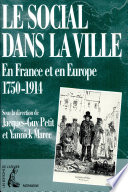 Le social dans la ville : en France et en Europe, 1750-1914 : [colloque international d'Angers, 6-8 avril 1995]