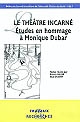 Le théâtre incarné : études en hommage à Monique Dubar