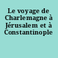 Le voyage de Charlemagne à Jérusalem et à Constantinople