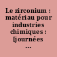 Le zirconium : matériau pour industries chimiques : [journées d'études] École normale supérieure de Lyon, 10 et 11 octobre 1990