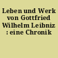 Leben und Werk von Gottfried Wilhelm Leibniz : eine Chronik