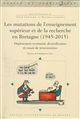 Les 	mutations de l enseignement supérieur et de la recherche en Bretagne (1945-2015) : déploiement territorial, diversification et essais de structuration