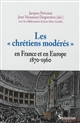 Les "chrétiens modérés" en France et en Europe, 1870-1960