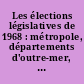 Les élections législatives de 1968 : métropole, départements d'outre-mer, 23 et 30 juin 1968, territoires d'outre-mer..