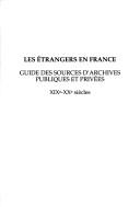 Les étrangers en France : guide des sources d'archives publiques et privées : XIXe-XXe siècles