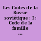 Les Codes de la Russie soviétique : I : Code de la famille : Code civil