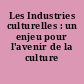 Les Industries culturelles : un enjeu pour l'avenir de la culture