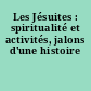 Les Jésuites : spiritualité et activités, jalons d'une histoire